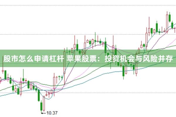 股市怎么申请杠杆 苹果股票：投资机会与风险并存