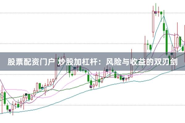 股票配资门户 炒股加杠杆：风险与收益的双刃剑
