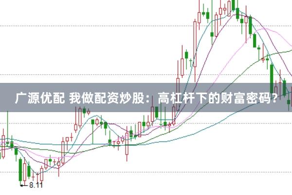广源优配 我做配资炒股：高杠杆下的财富密码？