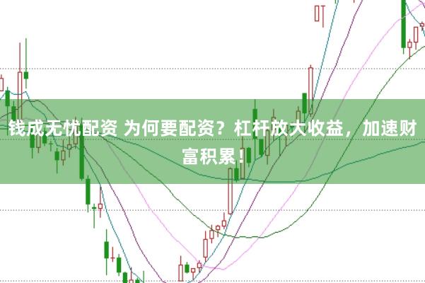 钱成无忧配资 为何要配资？杠杆放大收益，加速财富积累！