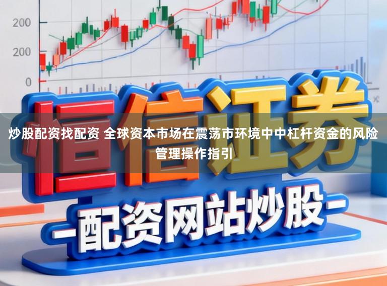 炒股配资找配资 全球资本市场在震荡市环境中中杠杆资金的风险管理操作指引