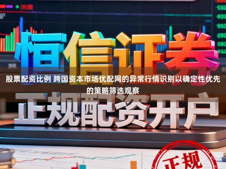 股票配资比例 跨国资本市场优配网的异常行情识别以确定性优先的策略筛选观察