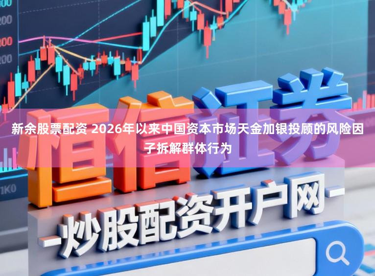新余股票配资 2026年以来中国资本市场天金加银投顾的风险因子拆解群体行为
