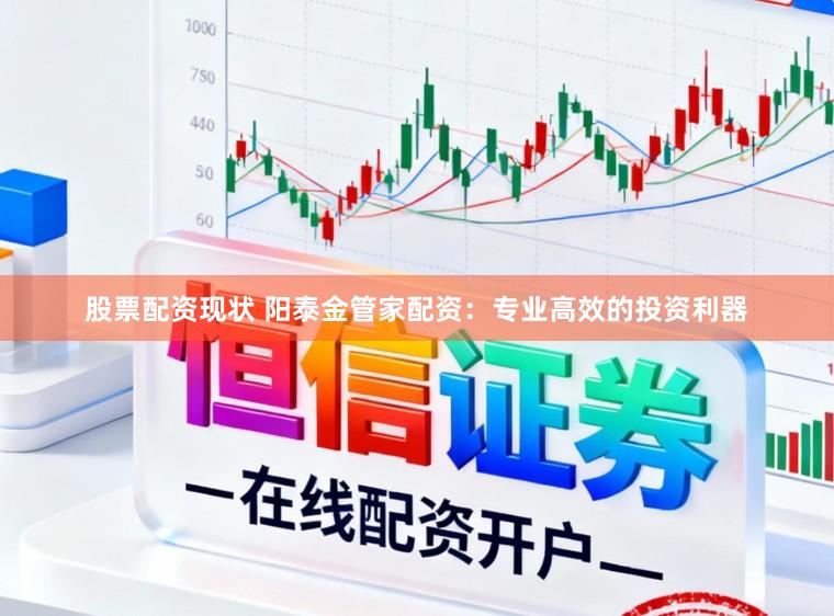 股票配资现状 阳泰金管家配资:专业高效的投资利器