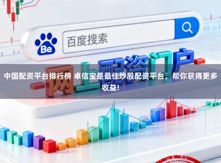 中国配资平台排行榜 卓信宝是最佳炒股配资平台,帮你获得更多收益!