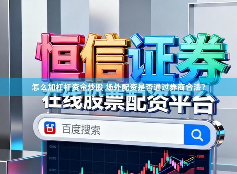 怎么加杠杆资金炒股 场外配资是否通过券商合法？