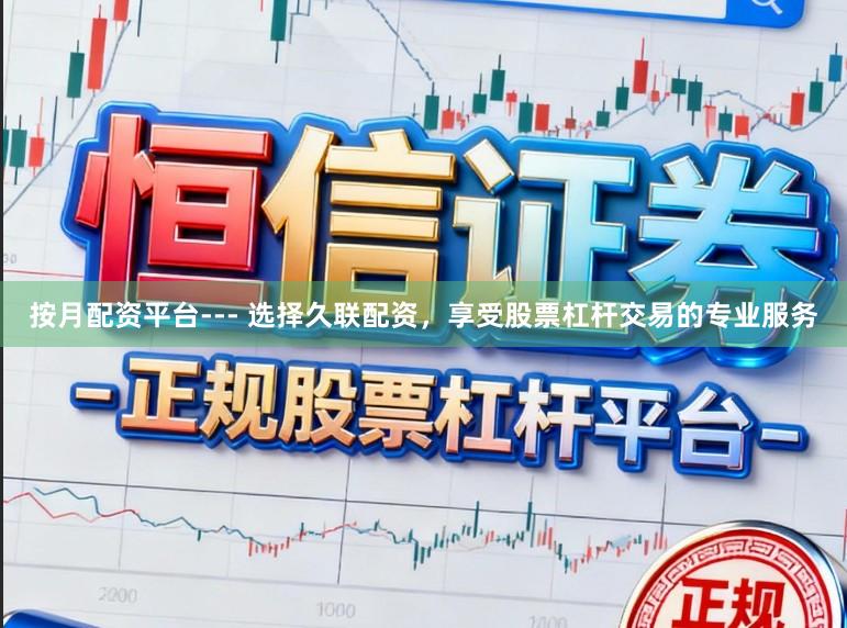 按月配资平台--- 选择久联配资，享受股票杠杆交易的专业服务