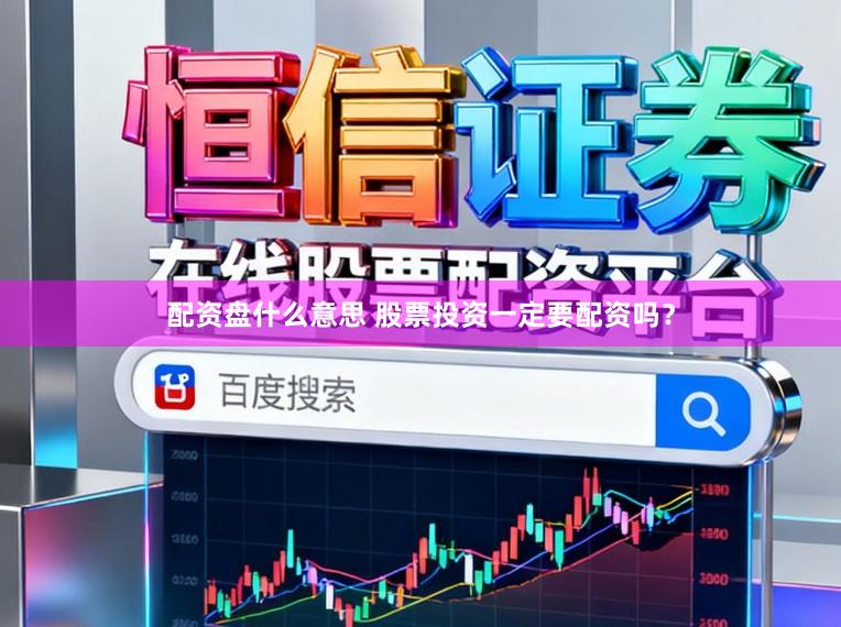 配资盘什么意思 股票投资一定要配资吗？