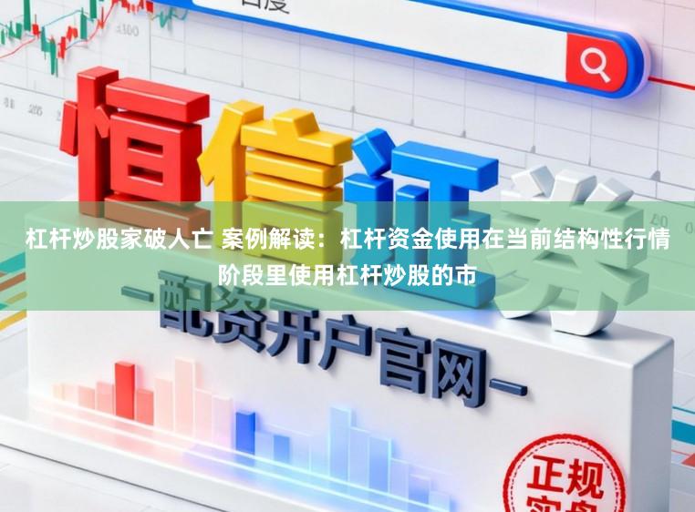 杠杆炒股家破人亡 案例解读：杠杆资金使用在当前结构性行情阶段里使用杠杆炒股的市