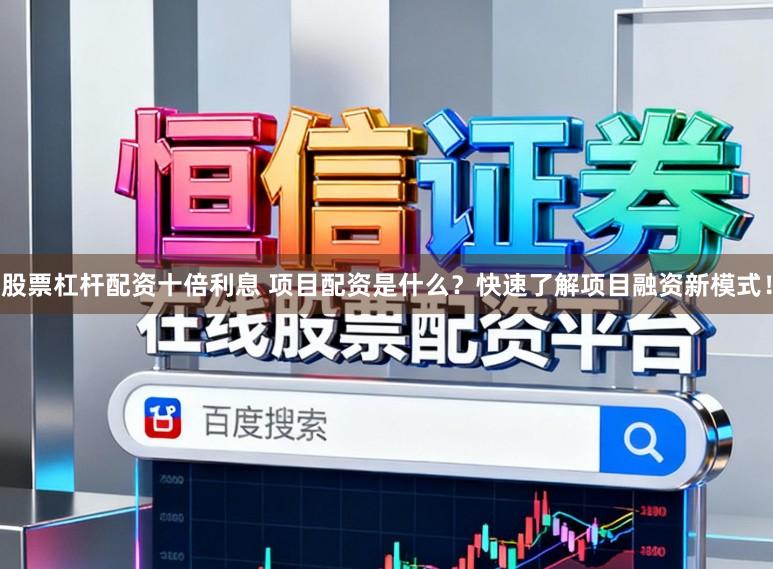 股票杠杆配资十倍利息 项目配资是什么？快速了解项目融资新模式！